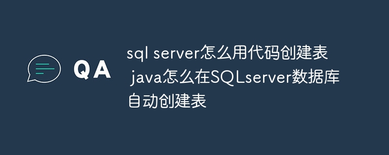 sql server怎么用代码创建表 java怎么在SQLserver数据库自动创建表（创建.代码.数据库.server.sql...）