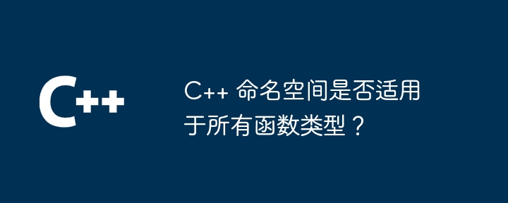 C++ 命名空间是否适用于所有函数类型？（适用于.函数.命名.类型.空间...）