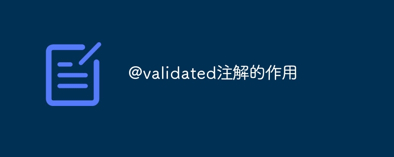@validated注解的作用（注解.作用.validated...）