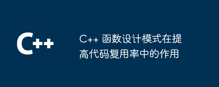 C++ 函数设计模式在提高代码复用率中的作用（函数.复用.作用.模式.提高...）