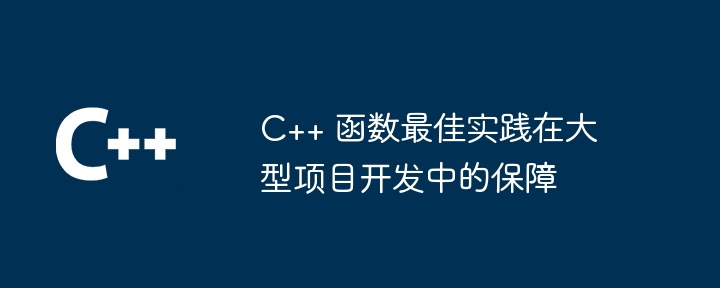 C++ 函数最佳实践在大型项目开发中的保障（函数.实践.保障.项目.开发...）