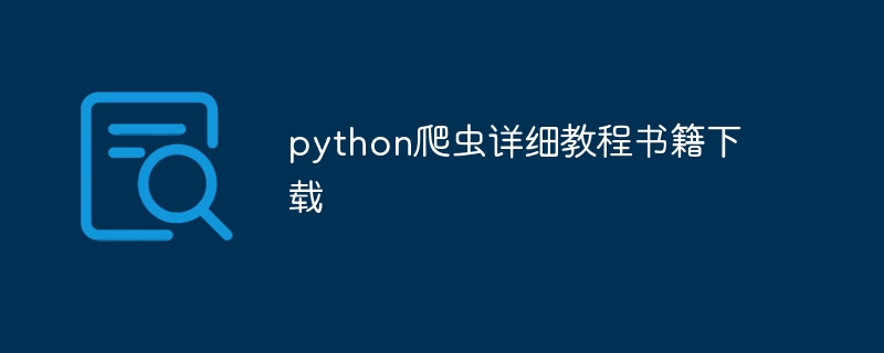 python爬虫详细教程书籍下载（爬虫.书籍.教程.详细.下载...）