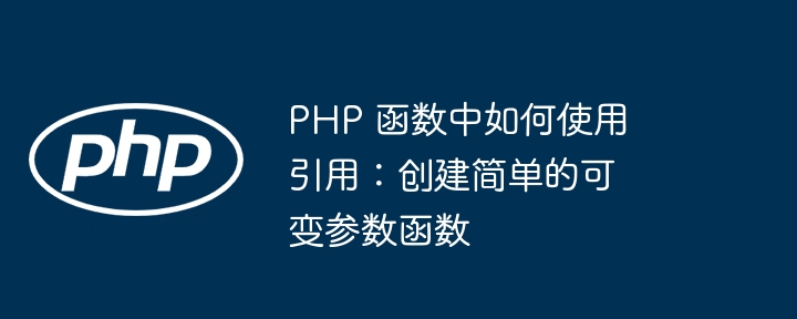 PHP 函数中如何使用引用：创建简单的可变参数函数（函数.可变.如何使用.引用.创建...）