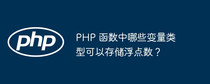 PHP 函数中哪些变量类型可以存储浮点数？（变量.函数.类型.浮点数.PHP...）