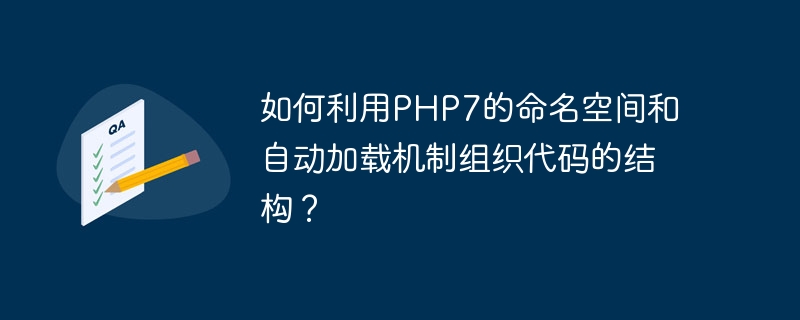 如何利用PHP7的命名空间和自动加载机制组织代码的结构？（命名.机制.利用.结构.代码...）