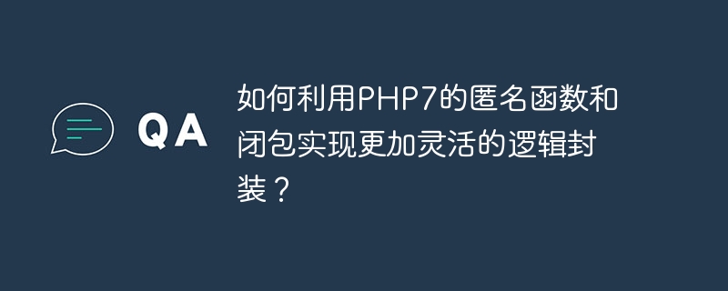 如何利用PHP7的匿名函数和闭包实现更加灵活的逻辑封装？（封装.函数.逻辑.灵活.利用...）