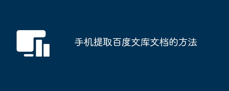 手机提取百度文库文档的方法（文库.提取.文档）