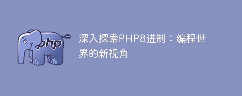 揭秘PHP8进制：揭开编程世界的新面纱（面纱.揭开.揭秘.编程.世界...）