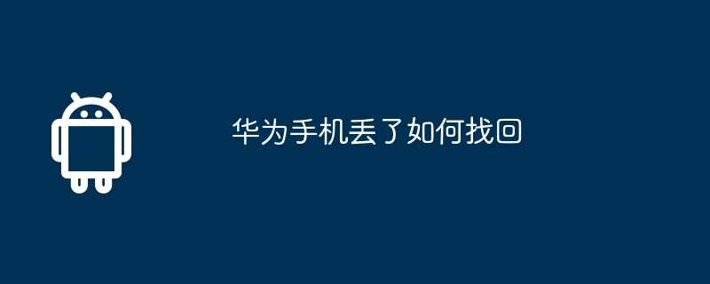 华为手机丢了如何找回（华为.找回.手机）