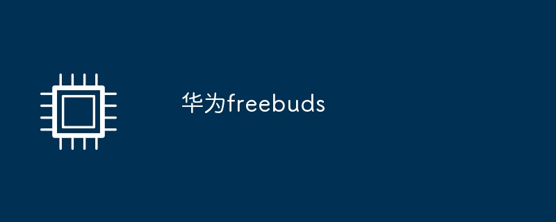 华为freebuds（华为.freebuds）