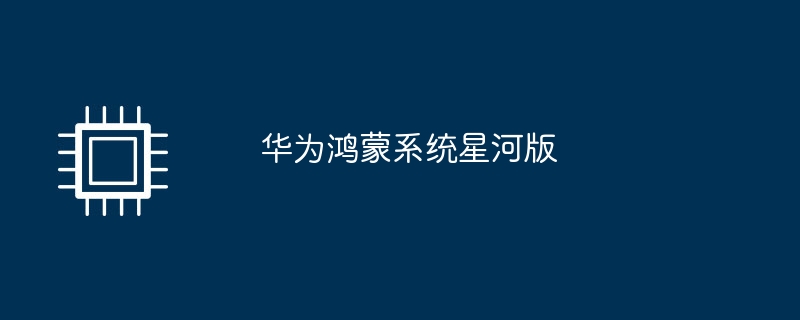华为鸿蒙系统星河版（华为.鸿蒙.星河）