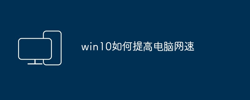win10如何提高电脑网速（网速.提高.电脑）