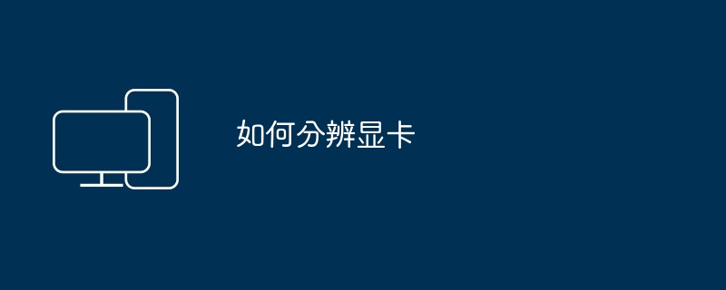 如何分辨显卡（分辨.显卡）