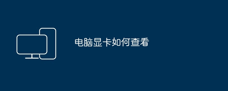 电脑显卡如何查看（显卡.查看.电脑）