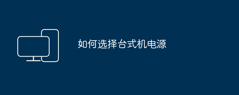 如何选择台式机电源（如何选择.台式机.电源）