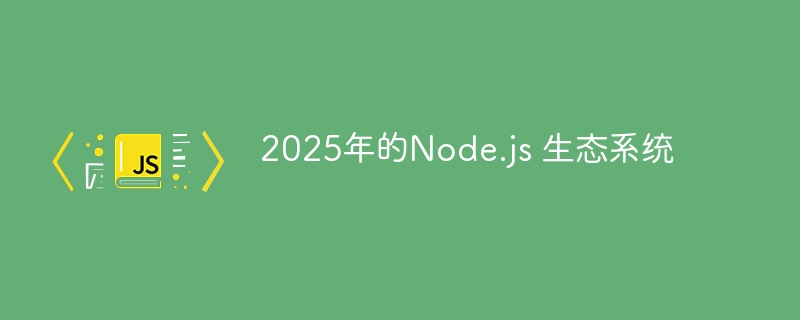 2025年的Node.js 生态系统（生态系统.Node.js...）