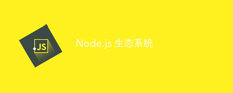 Node.js 生态系统（生态系统.Node.js...）