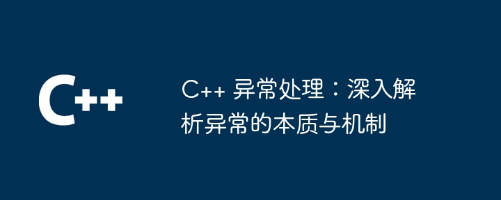 C++ 异常处理：深入解析异常的本质与机制（异常.本质.解析.机制...）