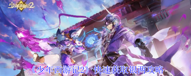 《少年西游记2》快速获取银两攻略（西游记.银两.获取）