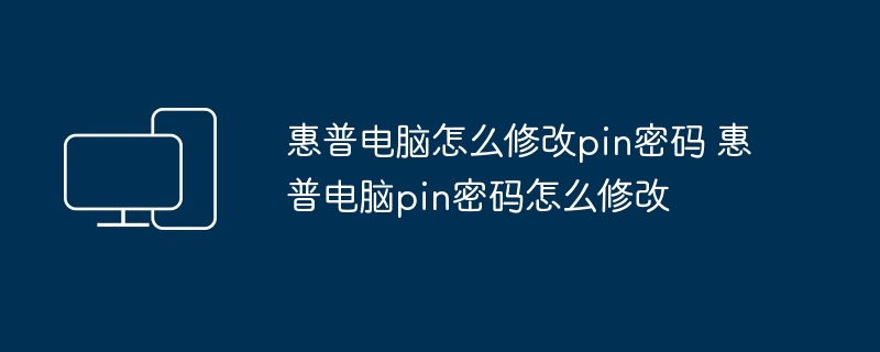 惠普电脑怎么修改pin密码 惠普电脑pin密码怎么修改（惠普.密码.修改）