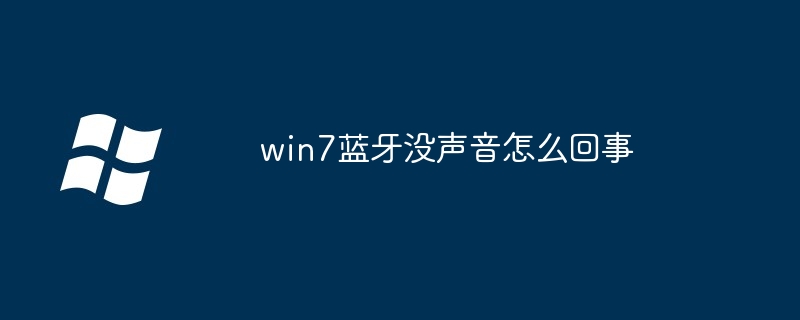 win7蓝牙没声音怎么回事（蓝牙.怎么回事.声音）