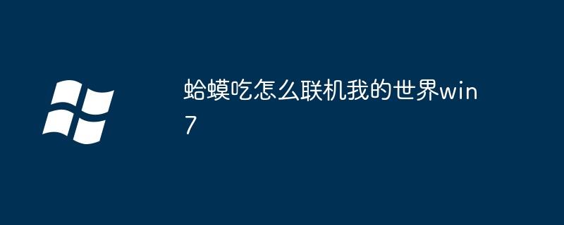 蛤蟆吃怎么联机我的世界win7（联机.蛤蟆.世界）