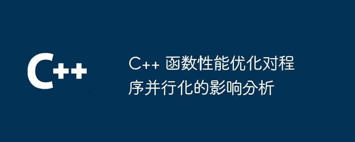 C++ 函数性能优化对程序并行化的影响分析（并行.函数.性能.优化.影响...）