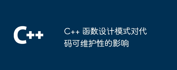 C++ 函数设计模式对代码可维护性的影响（可维护性.函数.模式.代码.影响...）