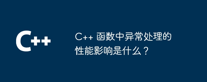C++ 函数中异常处理的性能影响是什么？（函数.异常.性能.影响...）