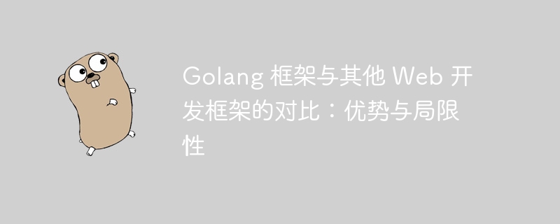 Golang 框架与其他 Web 开发框架的对比：优势与局限性（框架.局限性.优势.与其他.开发...）