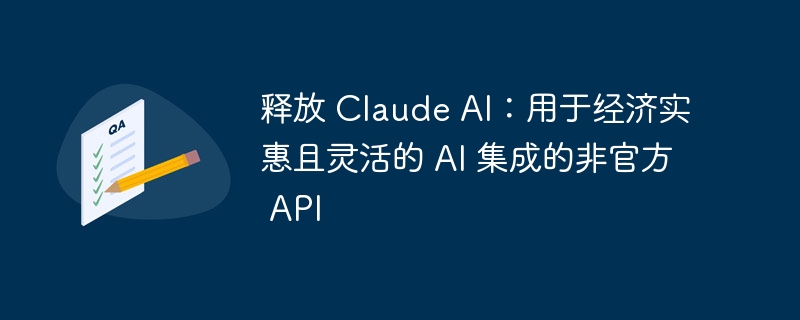 释放 Claude AI：用于经济实惠且灵活的 AI 集成的非官方 API（实惠.灵活.释放.用于.集成...）