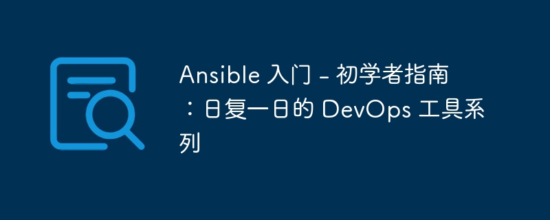 Ansible 入门 - 初学者指南：日复一日的 DevOps 工具系列（初学者.入门.指南.工具.系列...）