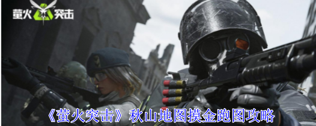 《萤火突击》秋山地图摸金跑图攻略（萤火.突击.秋山）