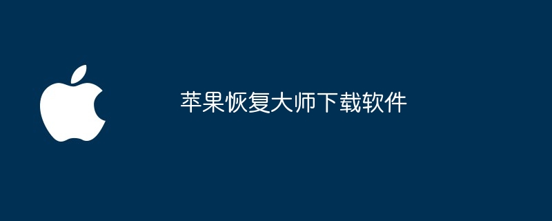 苹果恢复大师下载软件（下载软件.大师.恢复）
