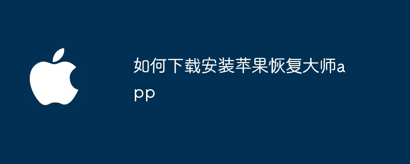 如何下载安装苹果恢复大师app（如何下载.大师.恢复）