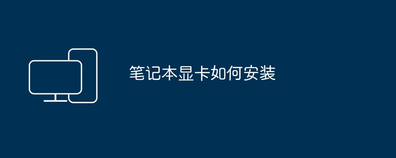 笔记本显卡如何安装（显卡.安装.笔记本）