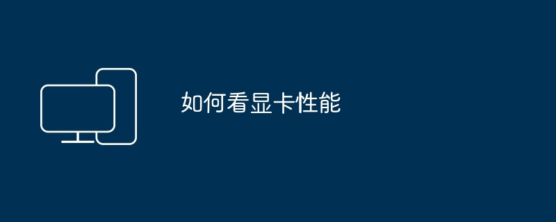 如何看显卡性能（显卡.如何看.性能）