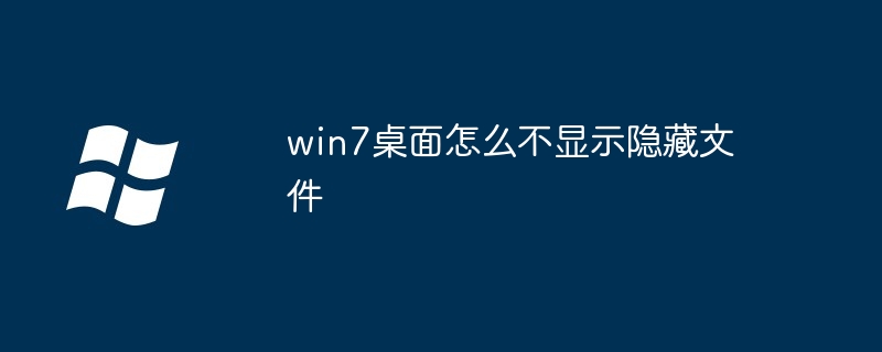 win7桌面怎么不显示隐藏文件（桌面.隐藏文件.显示）