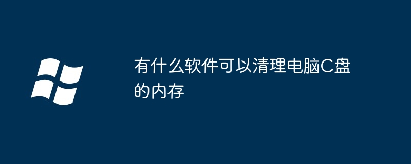 有什么软件可以清理电脑C盘的内存（有什么.清理.内存）