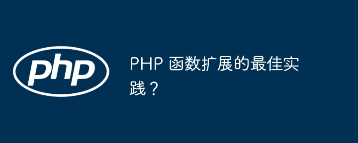 PHP 函数扩展的最佳实践？（函数.扩展.实践.PHP...）