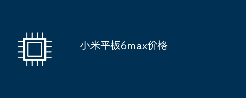 小米平板6max价格（小米.平板.价格）
