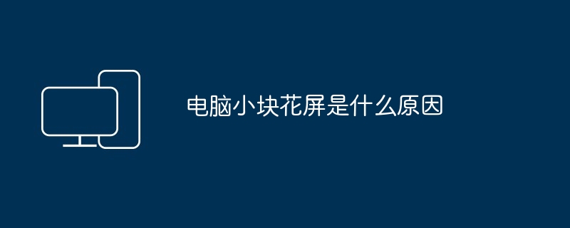电脑小块花屏是什么原因（小块.花屏.电脑）
