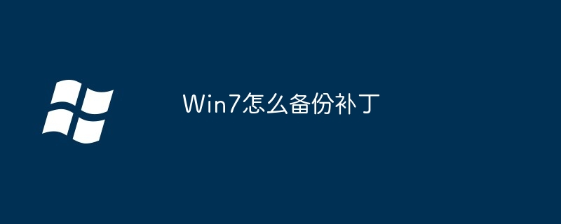 Win7怎么备份补丁（备份.补丁.Win7）