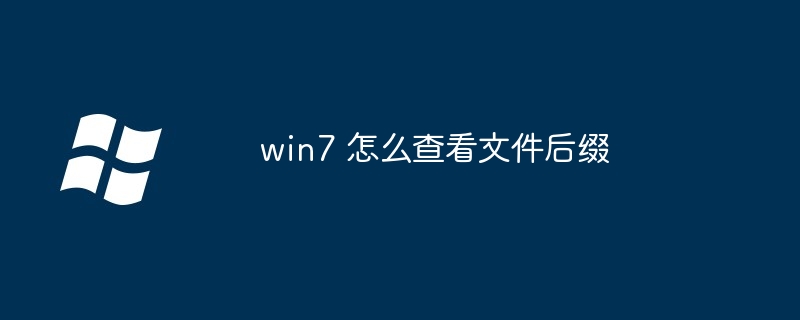 win7 怎么查看文件后缀（后缀.文件.查看）