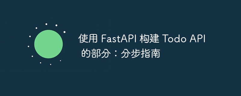 使用 FastAPI 构建 Todo API 的部分：分步指南（分步.构建.指南.FastAPI.API...）