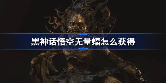 《黑神话悟空》无量蝠精魄怎么获取（无量.悟空.获取）