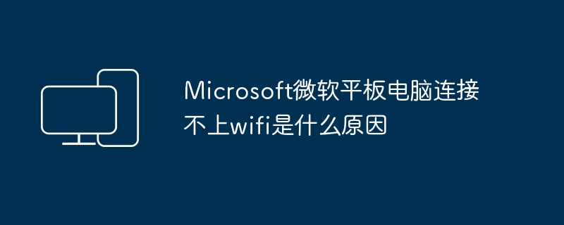 Microsoft微软平板电脑连接不上wifi是什么原因（微软.平板.连接不上）