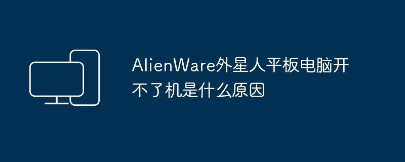 AlienWare外星人平板电脑开不了机是什么原因（外星人.平板.电脑）
