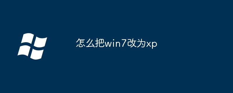 怎么把win7改为xp（改为.win7.xp）