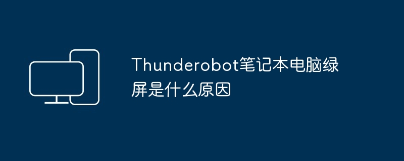 Thunderobot笔记本电脑绿屏是什么原因（笔记本电脑.Thunderobot）